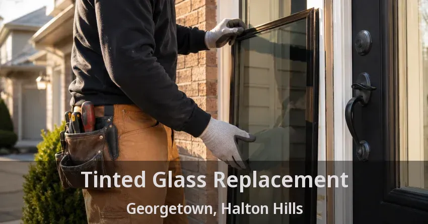 Tinted Glass Replacement Georgetown, Halton Hills - ON